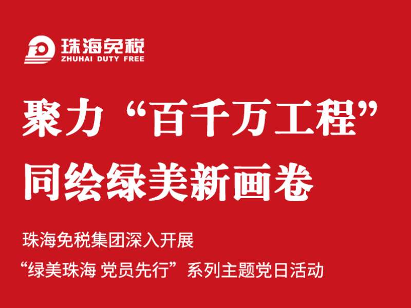 聚力“百千萬工程” 同繪綠美新畫卷 | 珠海免稅集團深入開展“綠美珠海 黨員先行”系列主題黨日活動