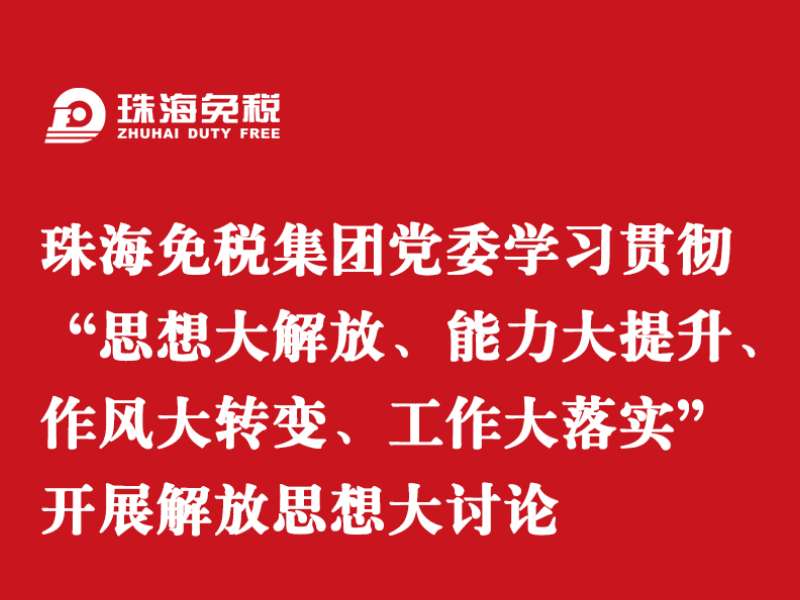 珠海免稅集團黨委學習貫徹“思想大解放、能力大提升、作風大轉變、工作大落實” 開展解放思想大討論