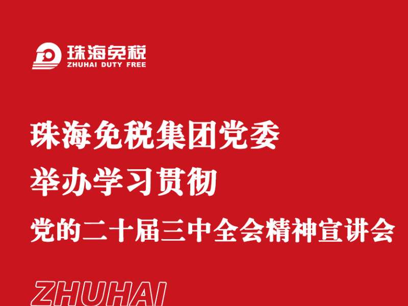 珠海免稅集團黨委舉辦學習貫徹黨的二十屆三中全會精神宣講會